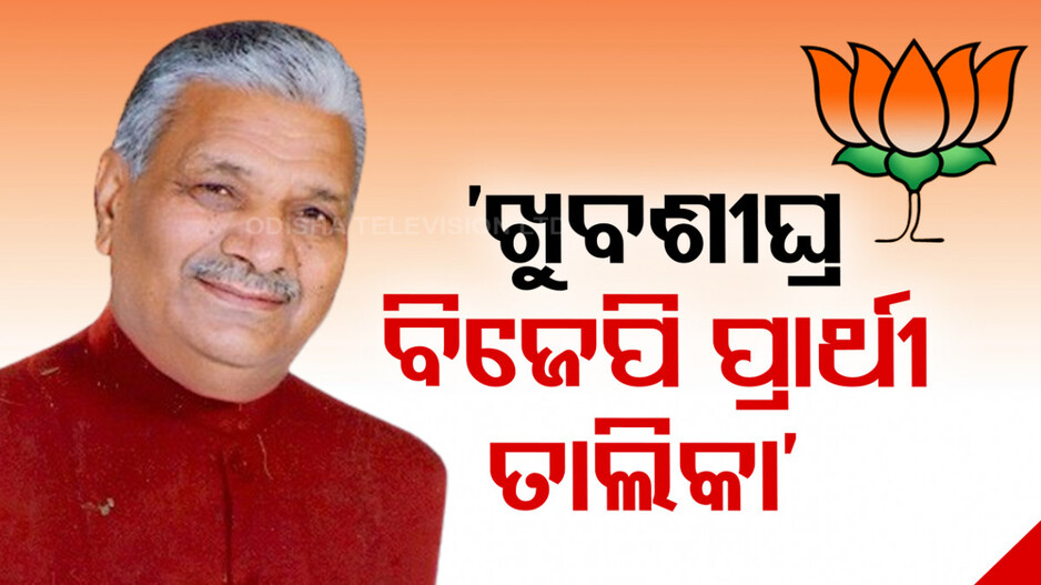 '୨୦ ତାରିଖ ପୂର୍ବରୁ ସମସ୍ତ ପ୍ରାର୍ଥୀଙ୍କ ନାଁ ଘୋଷଣା କରିବ ବିଜେପି'