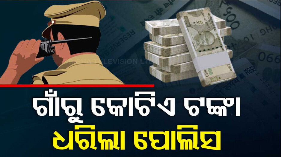 ଲୋକସଭା ନିର୍ବାଚନ ପୂର୍ବରୁ ଗାଁରେ ପଶି କୋଟିଏ ଟଙ୍କା ଧରିଲା ପୋଲିସ