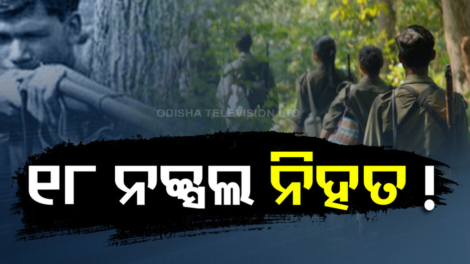 ବଡ଼ ଅପରେସନ, ପୋଲିସ ଗୁଳିରେ ମଲେ ୧୮ ଜଣ ନକ୍ସଲ...!