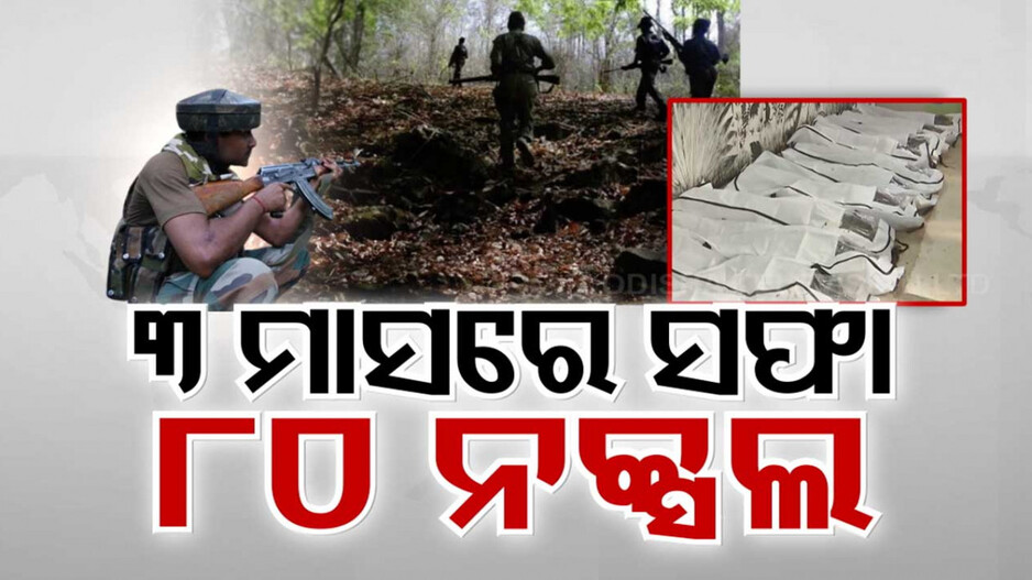 ୩ ମାସରେ ନିପାତ ହେଲେଣି ୮୦ରୁ ଅଧିକ ମାଓବାଦୀ
