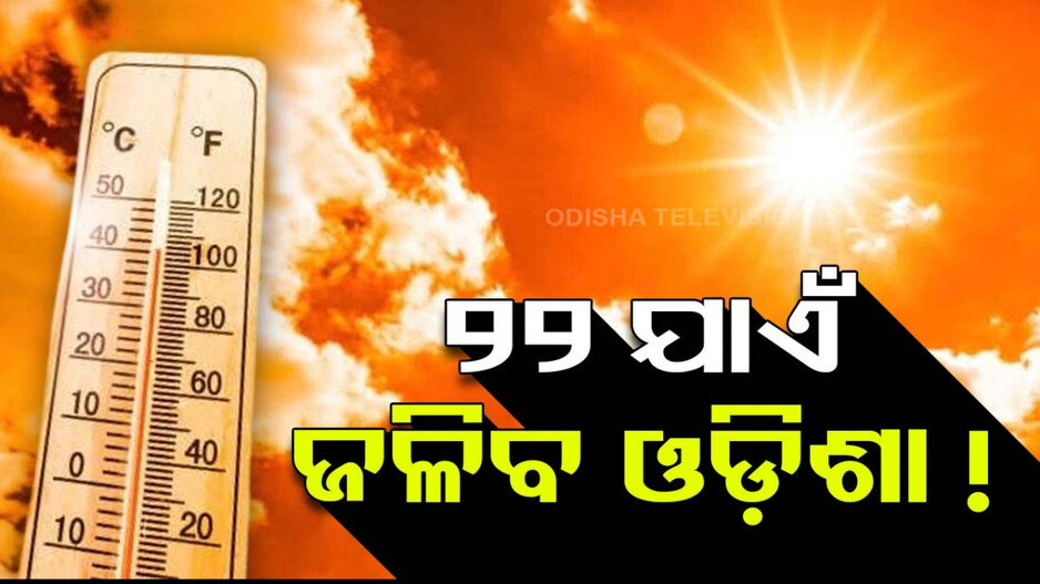 ପ୍ରବଳ ଗ୍ରୀଷ୍ମ ପ୍ରବାହରେ ଜଳୁଛି ସାରା ଓଡ଼ିଶା; ୨୨ ଯାଏଁ ନିସ୍ତାର ନାହିଁ...
