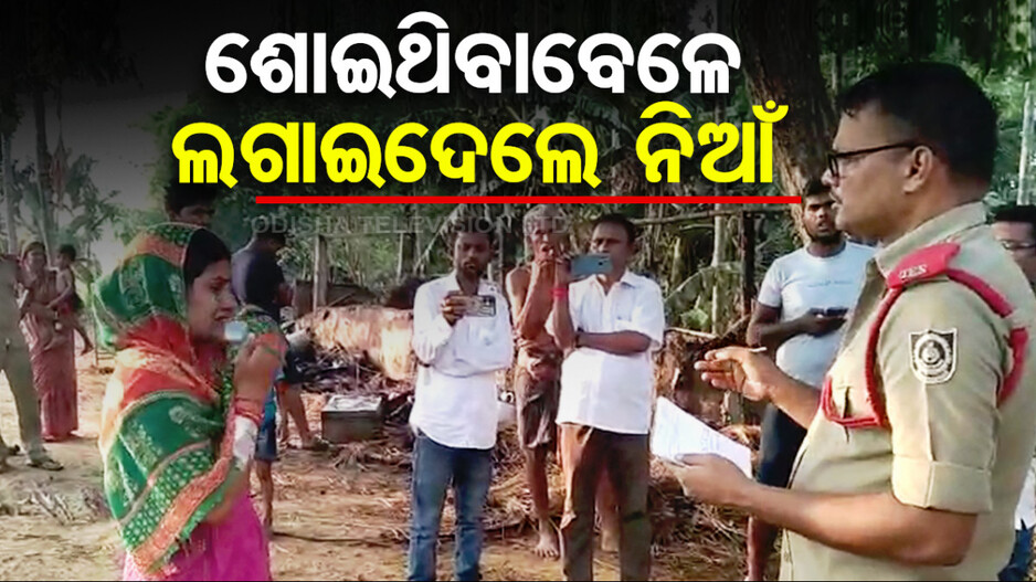 ଶୋଇଥିବା ବେଳେ ଘରେ ନିଆଁ ଲଗାଇଦେଲେ ଦୁର୍ବୃତ୍ତ, ଅଳ୍ପକେ ବର୍ତ୍ତିଲେ ମାଆ ଓ ଦୁଇ ଛଆ