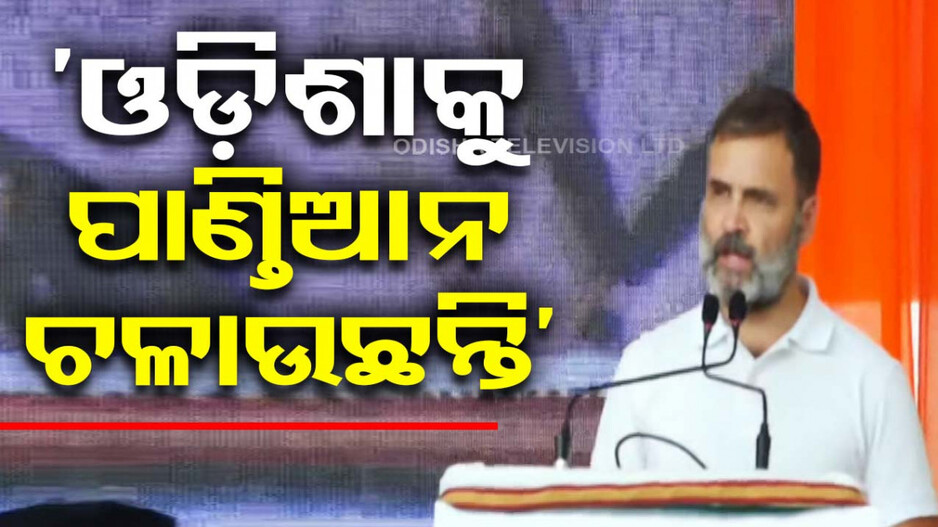 ଆରମ୍ଭରୁ ବର୍ଷିଲେ ରାହୁଲ ଗାନ୍ଧି; କହିଲେ, ଓଡ଼ିଶାକୁ ପାଣ୍ଡିଆନ ହିଁ ଚଳାଉଛନ୍ତି..