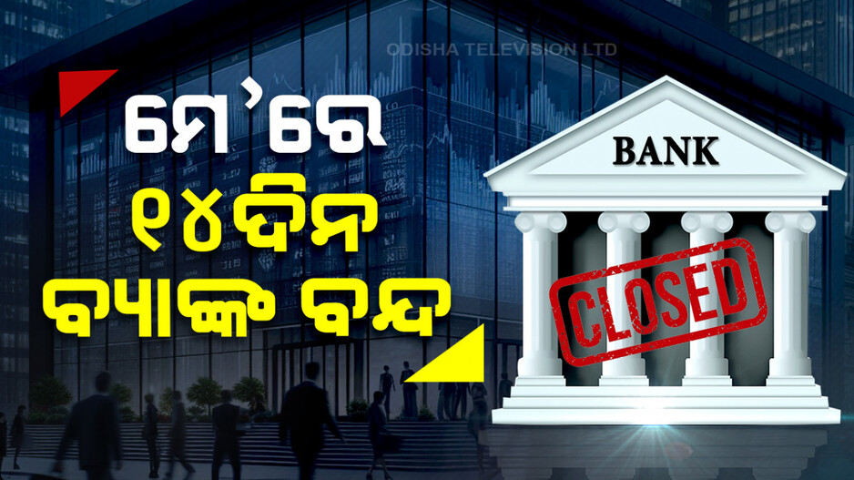 ମେ' ମାସରେ ୧୪ ଦିନ ବନ୍ଦ ରହିବ ବ୍ୟାଙ୍କ, ଜାଣନ୍ତୁ କେଉଁ କେଉଁ ଦିନ ...