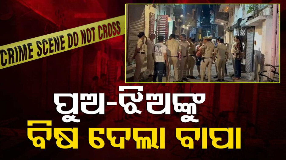 ସ୍କୁଲରୁ ଆଣିଲା; ବିଷ ଦେଇ ୨ଛୁଆଙ୍କ ଜୀବନ ନେଇଗଲା ବାପା