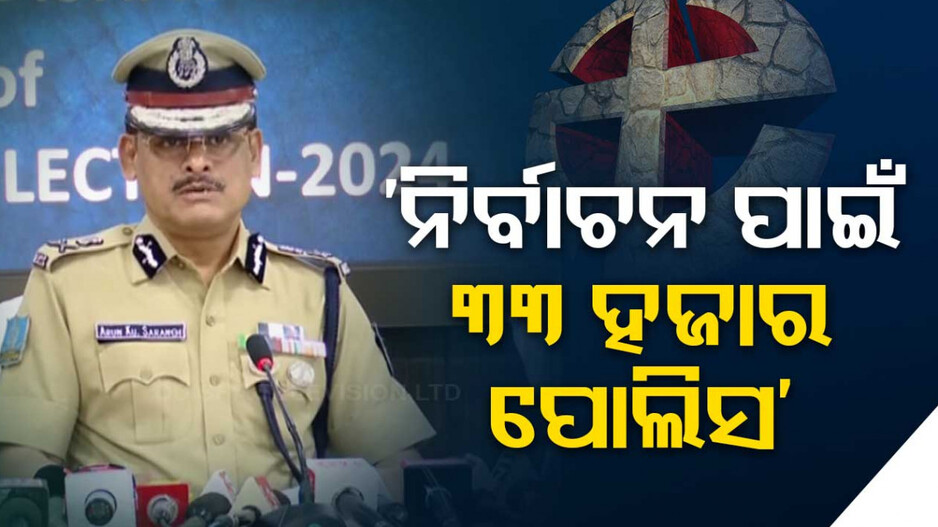 ଭୋଟିଂ ପାଇଁ କଡ଼ା ସୁରକ୍ଷା ବ୍ୟବସ୍ଥା, ନିୟୋଜିତ ହେବେ ୩୩ ହଜାର ପୋଲିସ କର୍ମଚାରୀ