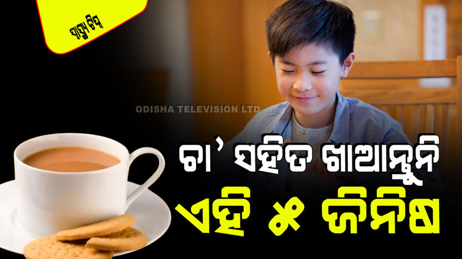 Tea Time Tips: ଚା’ ସହିତ ଖାଉଛନ୍ତି କି ଏହି ୫ ଜିନିଷ, ଆଜି ହିଁ ଛାଡନ୍ତୁ; ନଚେତ ହେଇପାରେ ଏମିତି ଅବସ୍ଥା