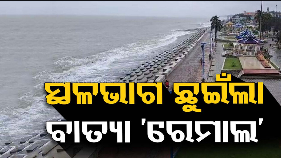 ସ୍ଥଳଭାଗ ଛୁଇଁଲା ବାତ୍ୟା ‘ରେମାଲ’, ପ୍ରାୟ ୪ ଘଣ୍ଟା ଧରି ଜାରି ରହିବ ଲ୍ୟାଣ୍ଡଫଲ୍‌ ପ୍ରକ୍ରିୟା