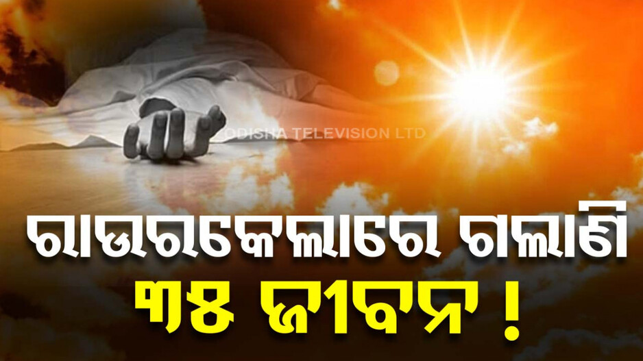 ଅସ୍ବାଭାବିକ ମୃତ୍ୟୁସଂଖ୍ୟା ୩୫କୁ ବୃଦ୍ଧି, ୬ ଜଣଙ୍କର ଅଂଶୁଘାତ ଜନିତ ମୃତ୍ୟୁ