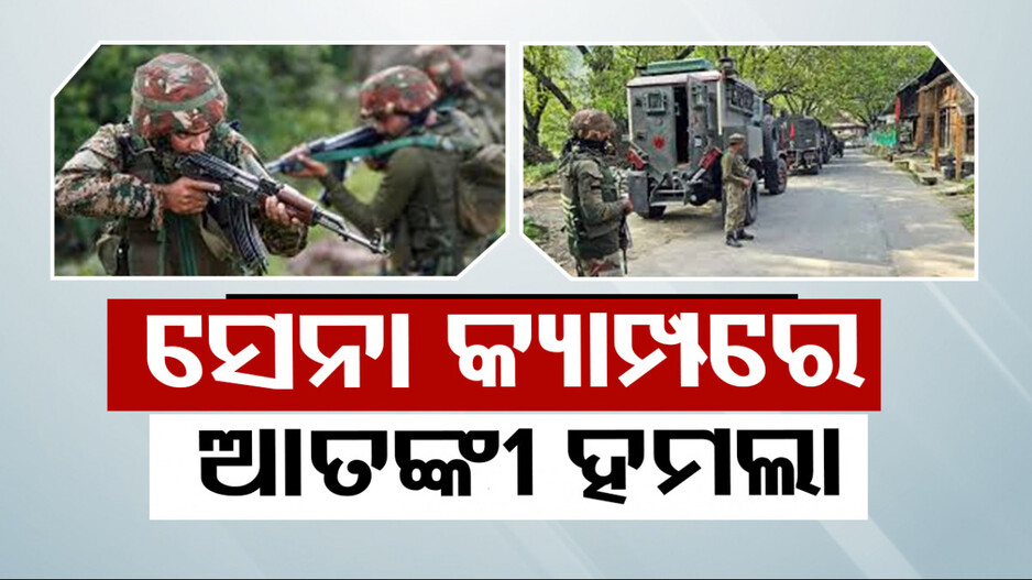 ଆତଙ୍କୀଙ୍କ ଟାର୍ଗେଟ୍‌ରେ ଜାମ୍ମୁ-କାଶ୍ମୀର; ସେନା କ୍ୟାମ୍ପରେ ହମଲା, ଚାଲିଛି ସର୍ଚ୍ଚ ଅପରେସନ୍