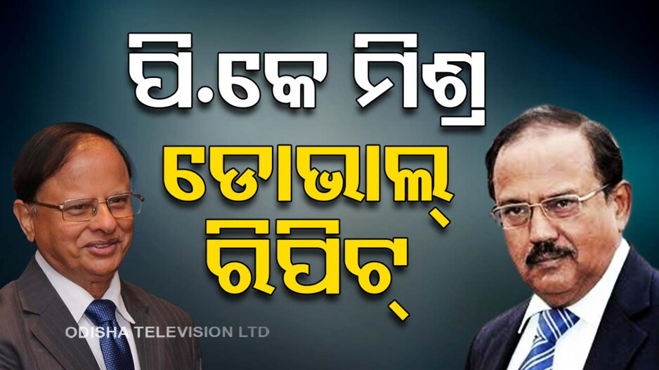 ଅଜିତ ଡୋଭାଲ ଓ ପିକେ ମିଶ୍ରଙ୍କୁ ପୁନଃ ନିଯୁକ୍ତି
