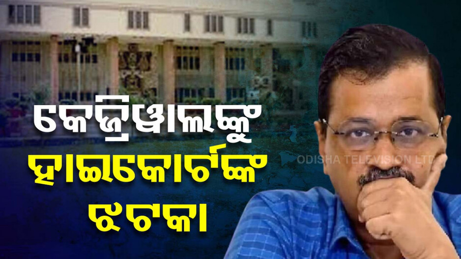 କେଜ୍ରିୱାଲ୍‌ଙ୍କୁ ପୁଣି ଝଟକା; ଜାମିନ୍‌ ଉପରେ ରୋକ୍‌ ଲଗାଇଲେ ହାଇକୋର୍ଟ