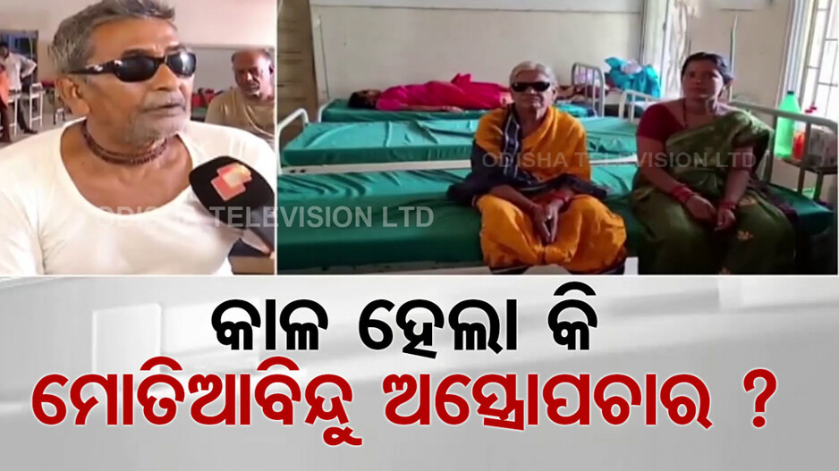 କାଳ ହେଲା କି ମୋତିଆ ବିନ୍ଦୁ ଅସ୍ତ୍ରୋପଚାର; ଆଖିକୁ ନା ଦେଖାଯାଉଛି, ନା ରୋଗୀଙ୍କ ଯନ୍ତ୍ରଣା କମୁଛି