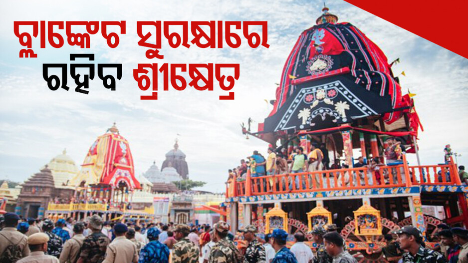 ଏଥର ରଥଯାତ୍ରାରେ ଜଗିବେ ୧୮୦ ପ୍ଲାଟୁନ ଫୋର୍ସ, ୪ ଅତିରିକ୍ତ ଡିଜି ପାହ୍ୟା ଅଧିକାରୀ