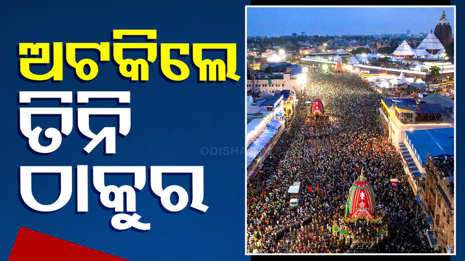 ଏଥର ଦୁଇ ଦିନିଆ ରଥ ଟଣା; ବାଟରେ ଅଟକିଲେ ତିନି ଠାକୁର