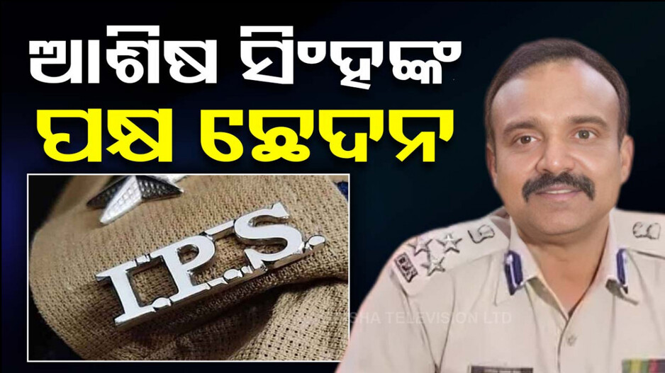 IPS ଆଶିଷ ସିଂଙ୍କ ପକ୍ଷ ଛେଦିଲା ବିଜେପି ସରକାର