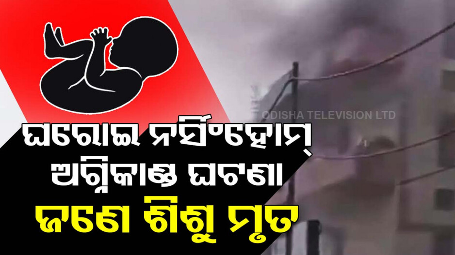 କଟକ ଘରୋଇ ନର୍ସିଂହୋମ୍‌ରେ ଅଗ୍ନିକାଣ୍ଡ ଘଟଣା, ୧୧ ଦିନର ଶିଶୁ ମୃତ