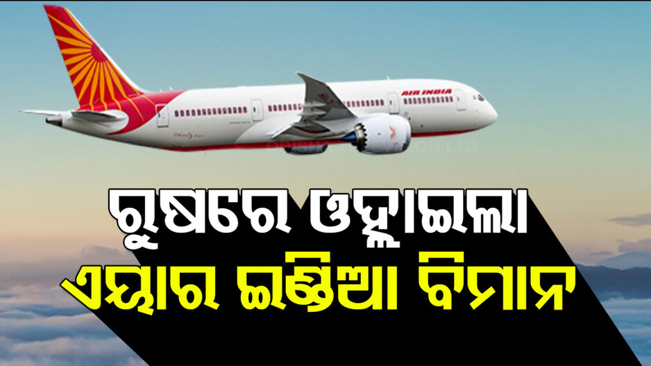 ରୁଷରେ ଓହ୍ଲାଇଲା ଏୟାର ଇଣ୍ଡିଆ ବିମାନ, ୨୨୫ ଜଣ ଯାତ୍ରୀ ଓ ୧୯ କ୍ରିଉ ମେମ୍ବର ସୁରକ୍ଷିତ