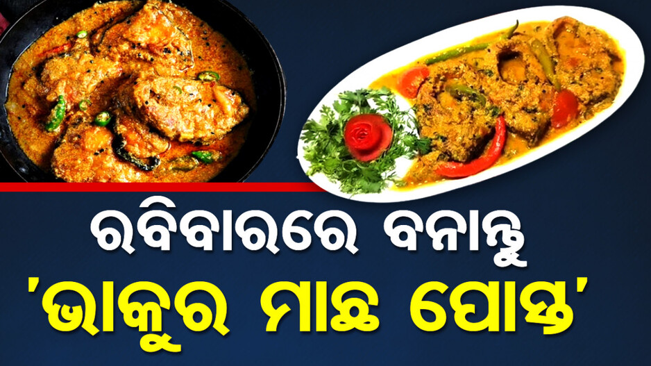 କେବେ ଖାଇଛନ୍ତି 'ଭାକୁର ମାଛ ପୋସ୍ତ'
