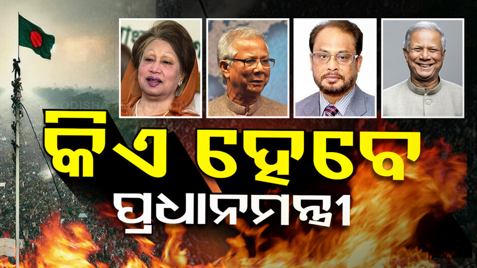 ବଢ଼ିଲା ଚର୍ଚ୍ଚା: କିଏ ହେବେ ବାଂଲାଦେଶର ପରବର୍ତ୍ତୀ ପ୍ରଧାନମନ୍ତ୍ରୀ ?