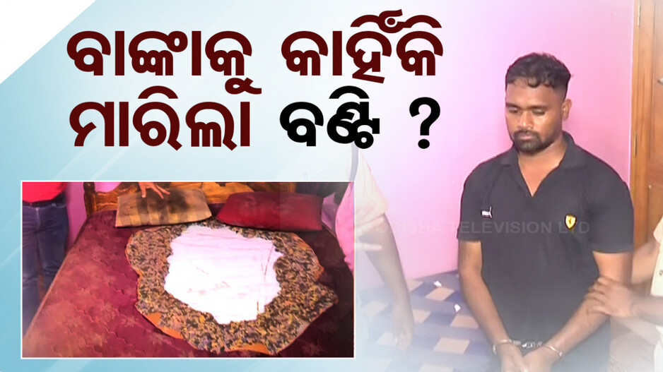 ବାଙ୍କା ହତ୍ୟାକାଣ୍ଡ ଉପରୁ ହଟିଲା ପର୍ଦ୍ଦା; ଗିରଫ ହେଲେ ୨ ଅଭିଯୁକ୍ତ... 