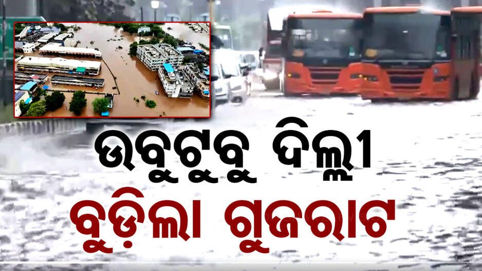 ବର୍ଷା ପରେ ଜଳପ୍ରଳୟ; ଦିଲ୍ଲୀର ହାଲ୍ ବେହାଲ୍‌, ଗୁଜରାଟରେ ସ୍ଥିତି କହିଲେ ନସରେ