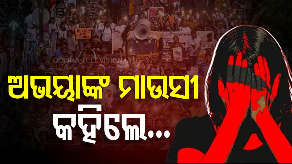 କୋଲକାତା ଆରଜି କର ଦୁଷ୍କର୍ମ ଘଟଣା: ଅଭୟା ମାଉସୀଙ୍କର ଚାଞ୍ଚଲ୍ୟକର ବୟାନ...