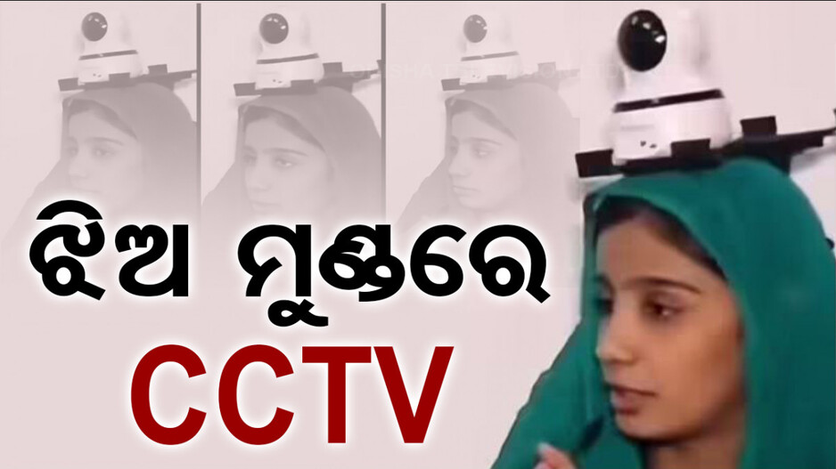 ଝିଅ ମୁଣ୍ଡରେ CCTV ଲଗାଇଦେଲେ ବାପା, କାରଣ ଜାଣିଲେ ହେବେ ଆଶ୍ଚର୍ଯ୍ୟ