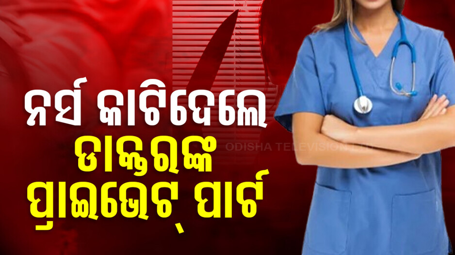 ଦୁଷ୍କର୍ମ କରିବାକୁ ପ୍ରୟାସ କରୁଥିଲେ ଡାକ୍ତର, ନର୍ସ କାଟିଦେଲେ ପ୍ରାଇଭେଟ୍‌ ପାର୍ଟ