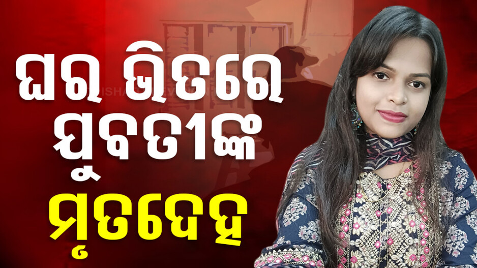 ରାଜଧାନୀରେ ଚାଞ୍ଚଲ୍ୟ ! ଘର ଭିତରେ ଯୁବତୀଙ୍କ ମୃତଦେହ, ପ୍ରେମିକ ଫେରାର୍