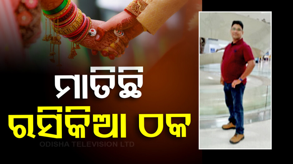 ମାତିଛି ରସିକିଆ ଠକ; ମନ୍ଦିରକୁ ନେଇ ବିବାହ କରୁଥିଲେ ଘରକୁ ଆଣୁନଥିଲେ