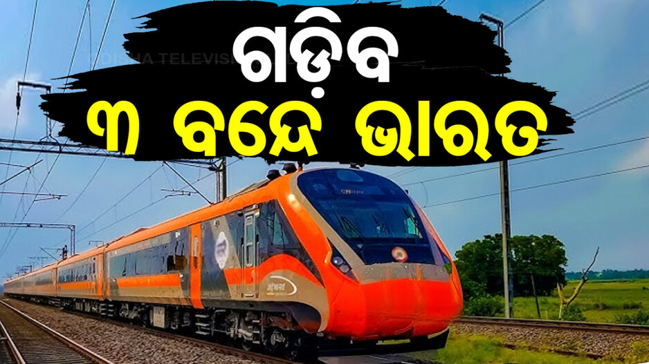ଓଡ଼ିଶା ପାଇଁ ଖୁସି ଖବର, ଗଡ଼ିବ ଆଉ ୩ଟି 'ବନ୍ଦେ ଭାରତ' 