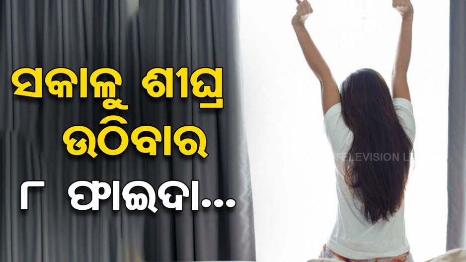 ସକାଳୁ ଶୀଘ୍ର ଉଠିଲେ କଣ ହୁଏ ଫାଇଦା ? ଜାଣନ୍ତୁ ଓ ମାନନ୍ତୁ...