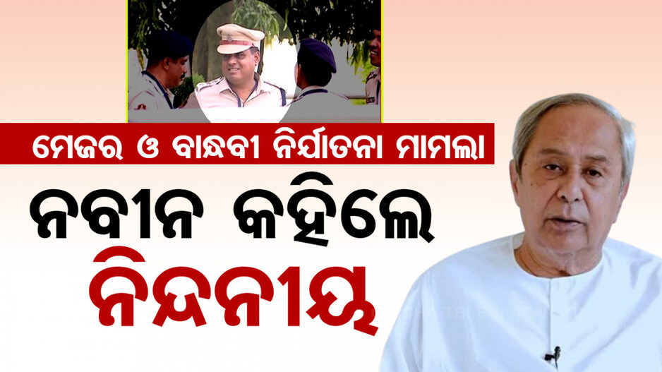 ମେଜର ଓ ତାଙ୍କ ବାନ୍ଧବୀଙ୍କୁ ନିର୍ଯାତନା ମାମଲା: ବିଚାର ବିଭାଗୀୟ ତଦନ୍ତ ଦାବି କଲେ ନବୀନ