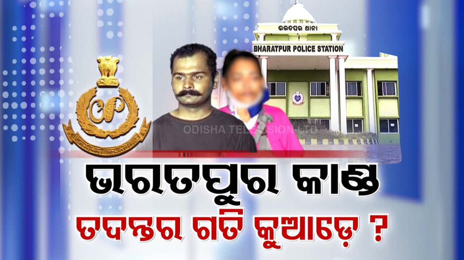 କେତେବାଟ ଆଗେଇଲା ଭରତପୁର ଥାନାକାଣ୍ଡର ତଦନ୍ତ ? ଘଟଣାକୁ ନେଇ ତୀବ୍ର ହେଉଛି ରାଜନୀତି