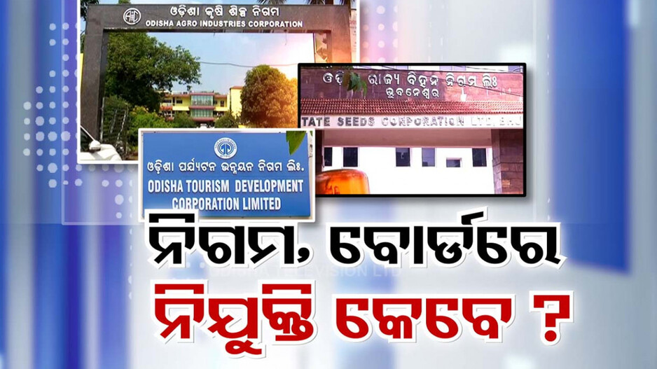 ନୂଆ ସରକାରକୁ ୩ ମାସ, ଅଚଳ ନିଗମ ଓ ବୋର୍ଡ