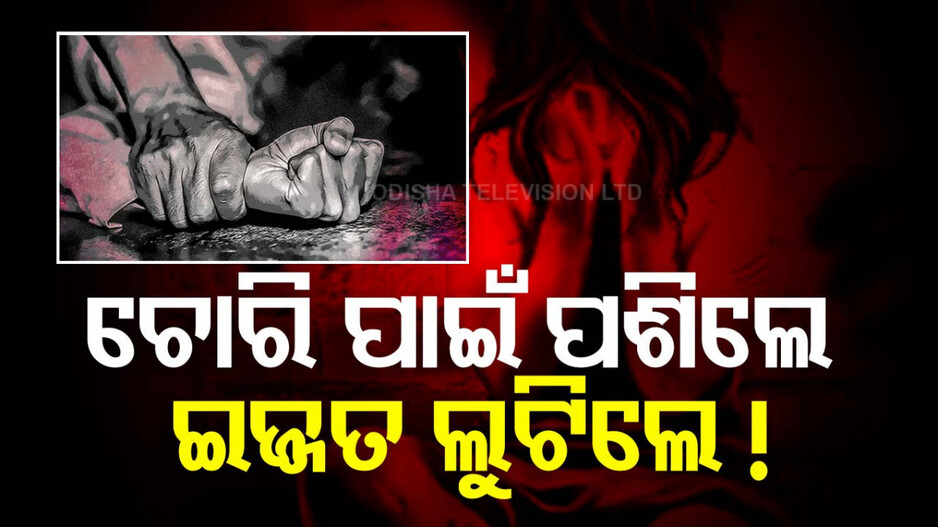 ଘରେ ପଶି ଚୋରି କଲେ, ତାପରେ ଛୁରୀ ଦେଖାଇ ଦୁଷ୍କର୍ମ କଲେ...!