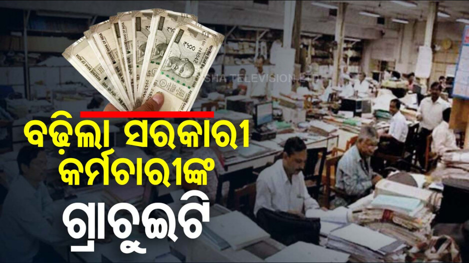 ବଢ଼ିଲା ସରକାରୀ କର୍ମଚାରୀଙ୍କ ଗ୍ରାଚୁଇଟି ସୀମା, ୧୫ ଲକ୍ଷରୁ ୨୦ ଲକ୍ଷ ଟଙ୍କାକୁ ବୃଦ୍ଧି
