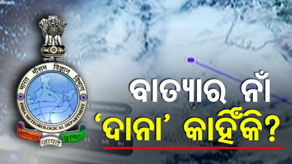 ବାତ୍ୟାର ନାଁ 'ଦାନା' କାହିଁକି? କ'ଣ ଏହି ନାଁର ଅର୍ଥ .. ଜାଣନ୍ତୁ