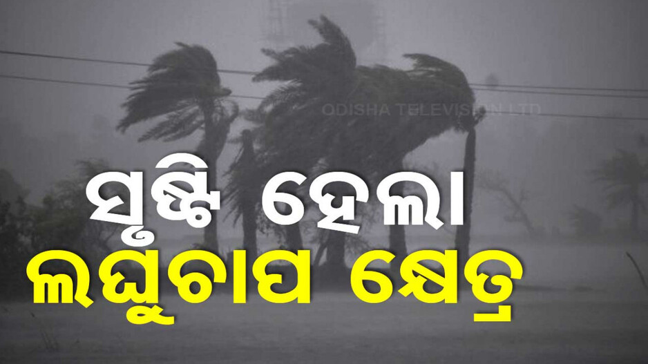 ବାତ୍ୟାକୁ ନେଇ ଆସିଲା ବଡ଼ ଖବର, ବଙ୍ଗୋପସାଗରରେ ସୃଷ୍ଟି ହେଲା ଲଘୁଚାପ କ୍ଷେତ୍ର
