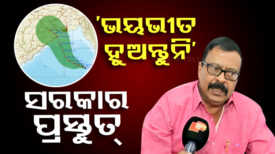 ‘ଆଦୌ ଭୟଭୀତ ହୁଅନ୍ତୁନି, ବାତ୍ୟା ମୁକାବିଲା ପାଇଁ ସରକାର ସମ୍ପୂର୍ଣ୍ଣ ପ୍ରସ୍ତୁତ’ 