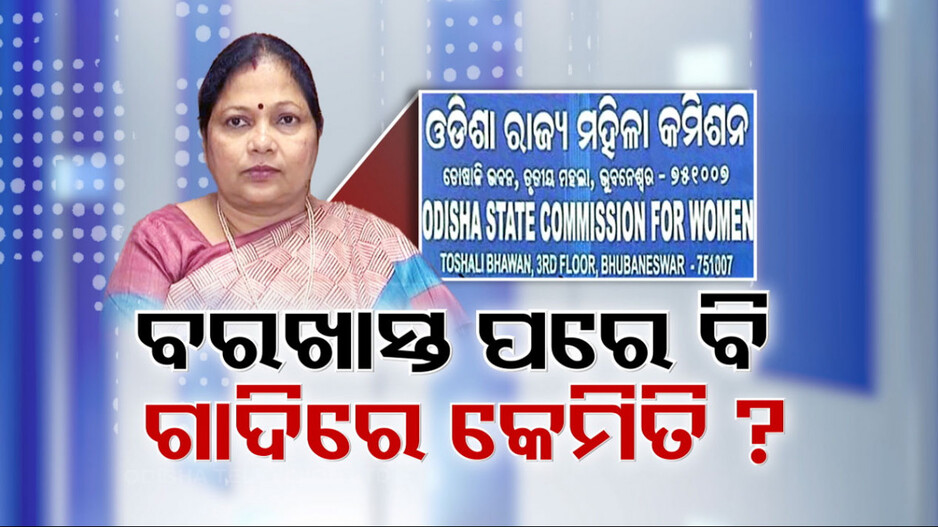 ୧୮ ଦିନ ପରେ ବି ଗାଦି ଛା଼ଡୁନାହାନ୍ତି ମହିଳା କମିଶନ ଅଧ୍ୟକ୍ଷା