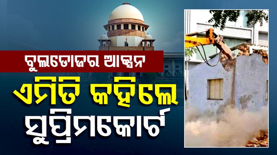 Supreme Court on Bulldozer Action: ‘ବୁଲଡୋଜର’ ଆକ୍ସନ ନେଇ ସୁପ୍ରିମରାୟ; ଅପରାଧର ଦଣ୍ଡ ଘର ଭାଙ୍ଗିବା ନୁହେଁ