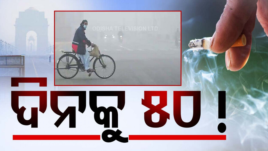 Delhi Air Pollution: ଦିଲ୍ଲୀ ବାୟୁରେ ପ୍ରବଳ ବିଷ ! ଦୈନିକ ୫୦ ସିଗାରେଟ୍‌ ପିଉଛନ୍ତି ଦିଲ୍ଲୀବାସୀ !!