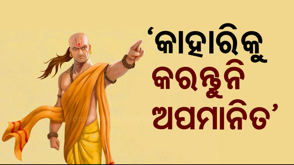 Chanakya Niti: କେବେ କାହାରିକୁ ଅପମାନିତ କରିବା ଉଚିତ୍ ନୁହେଁ, କାହିଁକି..?