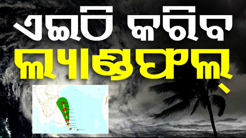 Cyclone Fengal: ଉପକୂଳ ମୁହାଁ ବାତ୍ୟା ‘ପେଙ୍ଗଲ’;୨୯ ତାରିଖରେ ଛୁଇଁବ ସ୍ଥଳଭାଗ !
