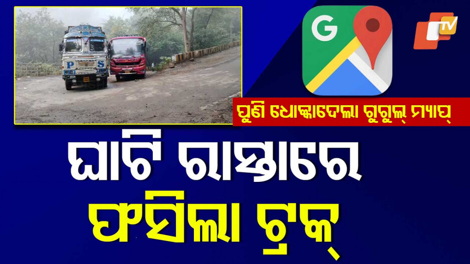 Google Map Betrays: ପୁଣି ଧୋକ୍କା ଦେଲା ଗୁଗୁଲ୍ ମ୍ୟାପ୍...ଘାଟି ରାସ୍ତାରେ ୩ ଦିନ ଧରି ଫସିଛି ଚାଉଳ ବୋଝେଇ ଟ୍ରକ୍
