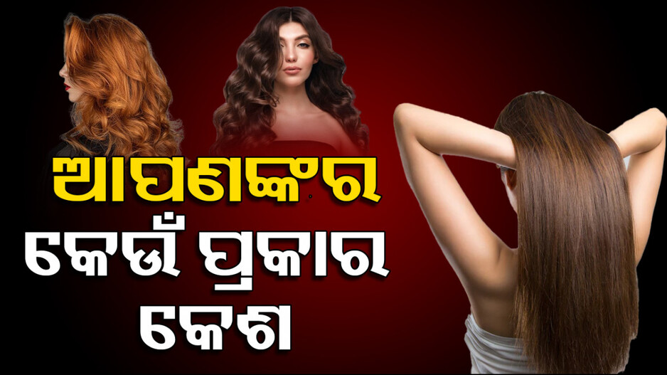 Types of Hair: ଏହି ୩ ପ୍ରକାର କେଶ ମଧ୍ୟରୁ ଆପଣଙ୍କର କେଉଁ ପ୍ରକାର ?