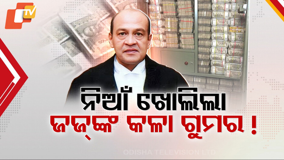 Cash found in Judge’s home: ନିଆଁ ଖୋଲିଦେଲା କି ନ୍ୟାୟାଧୀଶଙ୍କ କଳା ଗୁମର ? ଦିଲ୍ଲୀ ହାଇକୋର୍ଟ ଜଜ୍‌ଙ୍କ ଘରୁ ୧୫ କୋଟି କ୍ୟାସ୍ ସିଜ୍