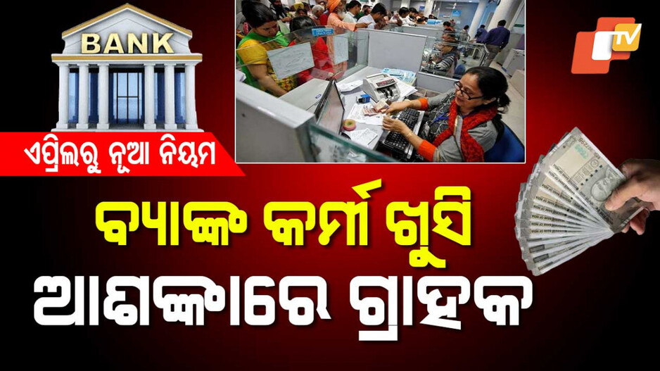 Bank Rule: ଏପ୍ରିଲରୁ ନୂଆ ନିୟମ...ବ୍ୟାଙ୍କ କର୍ମଚାରୀ ଖୁସି, ଆଶଙ୍କାରେ ଗ୍ରାହକ